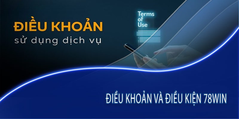 Đôi nét chung về điều kiện và điều khoản 78Win