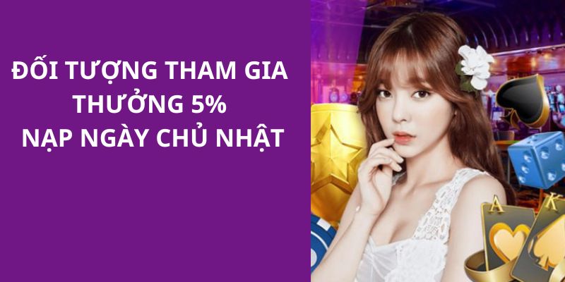 Những đối tượng đủ điều kiện tham gia khuyến mãi thưởng 5% 